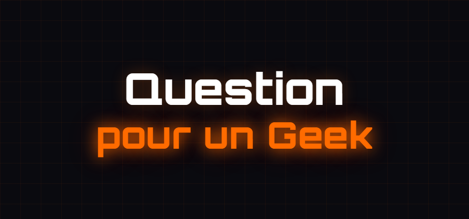 Question pour un Geek